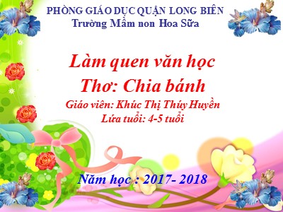 Bài giảng Làm quen văn học Lớp Chồi - Đề tài: Thơ Chia bánh - Năm học 2017-2018 - Khúc Thị Thúy Huyền