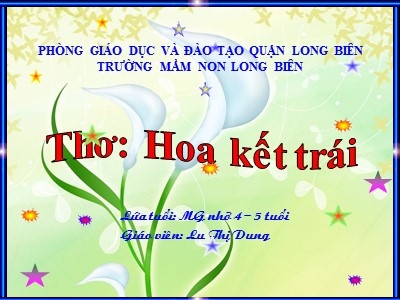 Bài giảng Làm quen văn học Lớp Chồi - Đề tài: Thơ Hoa kết trái - Lu Thị Dung