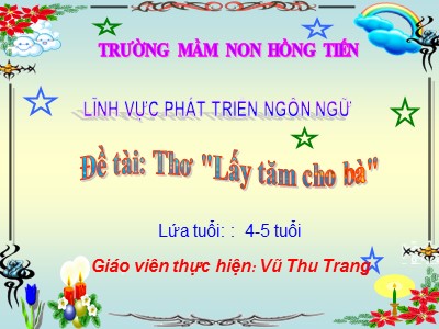 Bài giảng Làm quen văn học Lớp Chồi - Đề tài: Thơ Lấy tăm cho bà - Vũ Thu Trang