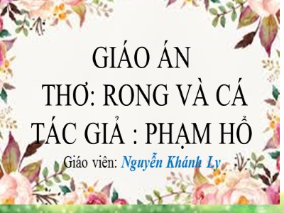 Bài giảng Làm quen văn học Lớp Chồi - Đề tài: Thơ Rong và cá - Nguyễn Khánh Ly