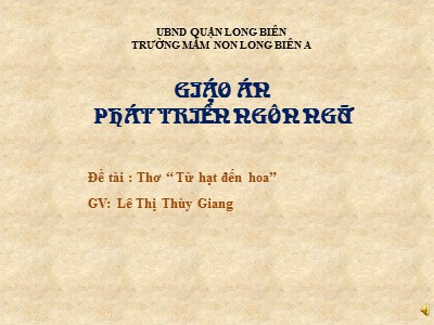 Bài giảng Làm quen văn học Lớp Chồi - Đề tài: Thơ Từ hạt đến hoa - Lê Thị Thùy Giang