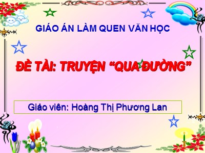 Bài giảng Làm quen văn học Lớp Lá - Đề tài: Truyện Qua đường - Hoàng Thị Phương Lan