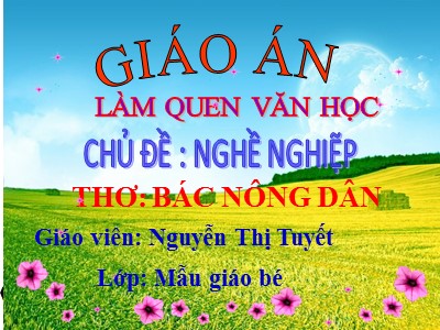 Bài giảng Làm quen văn học Lớp Mầm - Đề tài: Thơ Bác nông dân - Nguyễn Thị Tuyết