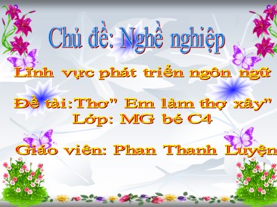 Bài giảng Làm quen văn học Lớp Mầm - Đề tài: Thơ Em làm thợ xây - Phan Thanh Luyện