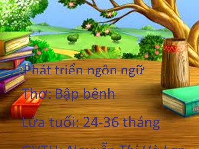 Bài giảng Làm quen văn học Lớp Nhà trẻ - Đề tài: Thơ Bập bênh - Nguyễn Thị Hà Lan