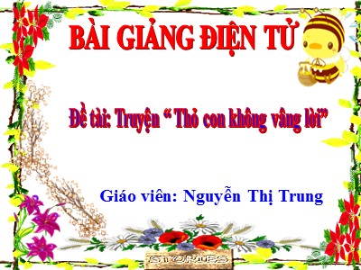Bài giảng Làm quen văn học Lớp Nhà trẻ - Đề tài: Truyện Thỏ con không vâng lời - Nguyễn Thị Trung