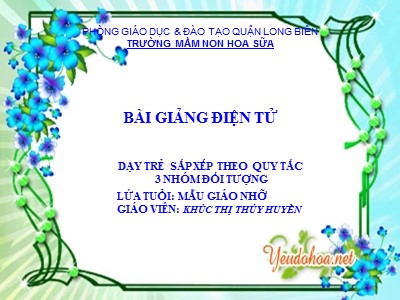 Bài giảng Làm quen với toán Lớp Chồi - Đề tài: Dạy trẻ sắp xếp theo quy tắc 3 nhóm đối tượng - Khúc Thị Thúy Huyền