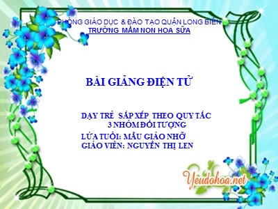 Bài giảng Làm quen với toán Lớp Chồi - Đề tài: Dạy trẻ sắp xếp theo quy tắc 3 nhóm đối tượng - Nguyễn Thị Len