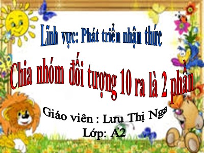 Bài giảng Làm quen với toán Lớp Lá - Đề tài: Chia nhóm đối tượng 10 ra là 2 phần - Lưu Thị Nga