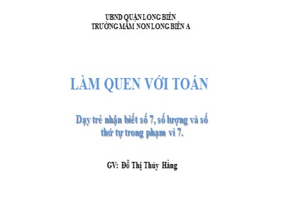 Bài giảng Làm quen với toán Lớp Lá - Đề tài: Dạy trẻ nhận biết số 7, số lượng và số thứ tự trong phạm vi 7 - Đỗ Thị Thúy Hằng