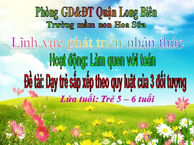 Bài giảng Làm quen với toán Lớp Lá - Đề tài: Dạy trẻ sắp xếp theo quy luật của 3 đối tượng - Trường mầm non Hoa Sữa