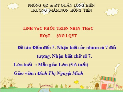 Bài giảng Làm quen với toán Lớp Lá - Đề tài: Đếm đến 7. Nhận biết các nhóm có 7 đối tượng. Nhận biết chữ số 7 - Đinh Thị Nguyệt Minh