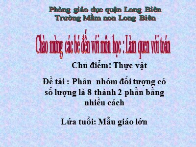 Bài giảng Làm quen với toán Lớp Lá - Đề tài: Phân nhóm đối tượng có số lượng là 8 thành 2 phần bằng nhiều cách - Trường Mầm non Long Biên