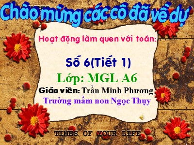 Bài giảng Làm quen với toán Lớp Lá - Đề tài: Số 6 (Tiết 1) - Trần Minh Phương