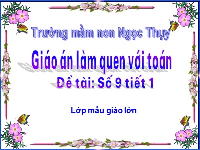 Bài giảng Làm quen với toán Lớp Lá - Đề tài: Số 9 (Tiết 1) - Trường Mầm non Ngọc Thụy