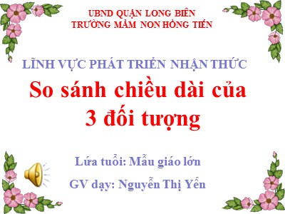 Bài giảng Làm quen với toán Lớp Lá - Đề tài: So sánh chiều dài của 3 đối tượng - Nguyễn Thị Yến