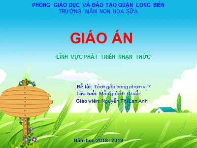 Bài giảng Làm quen với toán Lớp Lá - Đề tài: Tách gộp trong phạm vi 7 - Năm học 2018-2019 - Nguyễn Thị Lan Anh