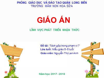 Bài giảng Làm quen với toán Lớp Lá - Đề tài: Tách gộp trong phạm vi 7 - Năm học 2017-2018 - Nguyễn Thị Lan Anh
