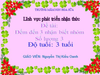 Bài giảng Làm quen với toán Lớp Mầm - Đề tài: Đếm đến 3 nhận biết nhóm. Số lượng 3 - Nguyễn Thị Kiều Oanh