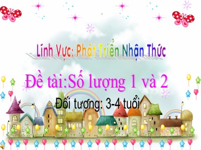 Bài giảng Làm quen với toán Lớp Mầm - Đề tài: Số lượng 1 và 2