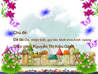 Bài giảng Làm quen với toán Lớp Mầm - Đề tài:Ôn, nhận biết, gọi tên hình tròn, hình vuông - Nguyễn Thị Kiều Oanh