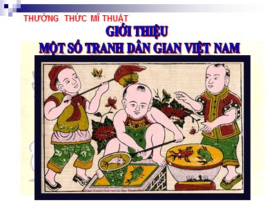 Bài giảng Mĩ thuật Lớp 6 - Bài 24: Thường thức mĩ thuật Giới thiệu một số tranh dân gian Việt Nam