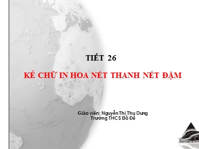 Bài giảng Mĩ thuật Lớp 6 - Bài 26: Kẻ chữ in hoa nét thanh nét đậm - Nguyễn Thị Thu Dung