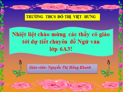 Bài giảng Ngữ văn Lớp 6 - Tiết 33: Ngôi kể và lời kể trong văn tự sự - Nguyễn Thị Hồng Khanh