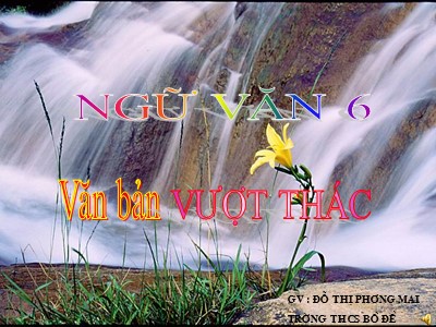 Bài giảng Ngữ văn Lớp 6 - Tiết 85: Văn bản Vượt thác - Đỗ Thị Phương Mai