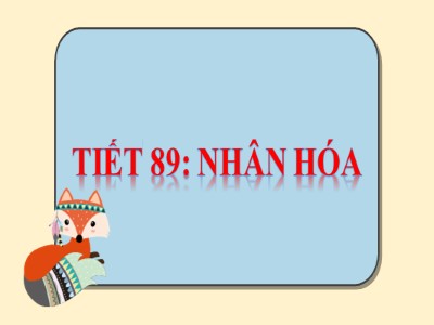 Bài giảng Ngữ văn Lớp 7 - Tiết 89: Nhân hóa - Năm học 2019-2020