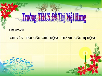 Bài giảng Ngữ văn Lớp 7 - Tiết 89+90: Chuyển đổi câu chủ động thành câu bị động - Năm học 2020-2021 - Trường THCS Đô thị Việt Hưng