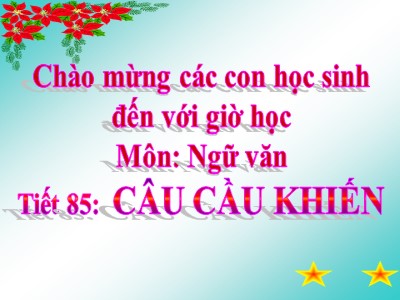 Bài giảng Ngữ văn Lớp 8 - Tiết 85: Câu cầu khiến - Năm học 2020-2021