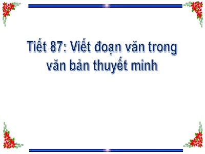 Bài giảng Ngữ văn Lớp 8 - Tiết 87: Viết đoạn văn trong văn bản thuyết minh - Năm học 2020-2021