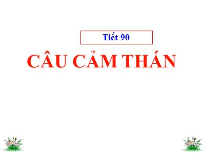 Bài giảng Ngữ văn Lớp 8 - Tiết 90: Câu cảm thán - Năm học 2020-2021