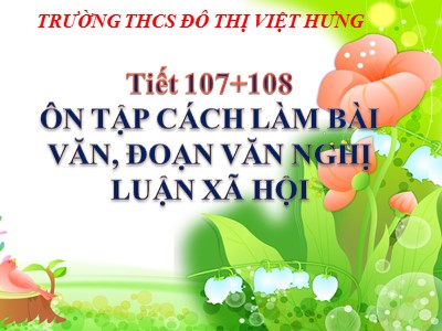 Bài giảng Ngữ văn Lớp 9 - Tiết 107+108: Ôn tập cách làm bài văn, đoạn văn nghị luận xã hội - Năm học 2020-2021 - Nguyễn Thị Thanh Thủy