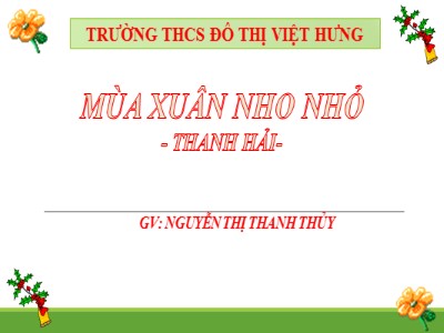 Bài giảng Ngữ văn Lớp 9 - Tiết 111+112: Văn bản Mùa xuân nho nhỏ - Năm học 2020-2021 - Nguyễn Thị Thanh Thủy