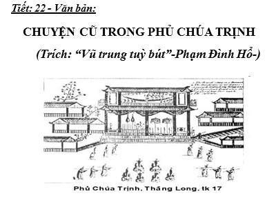 Bài giảng Ngữ văn Lớp 9 - Tiết 22: Văn bản Chuyện cũ trong phủ chúa Trịnh (Trích Vũ trung tuỳ bút)