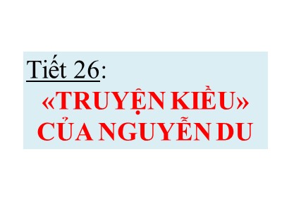 Bài giảng Ngữ văn Lớp 9 - Tiết 26: Văn bản Truyền Kiều (Nguyễn Du)