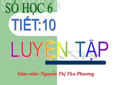 Bài giảng Số học Lớp 6 - Tiết 10: Luyện tập về phép trừ và phép chia - Nguyễn Thị Thu Phương