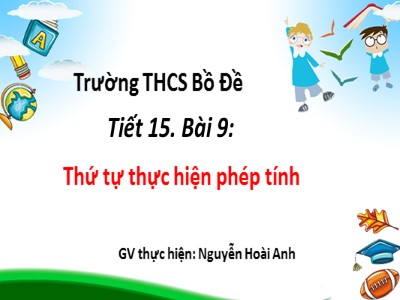 Bài giảng Số học Lớp 6 - Tiết 15, Bài 9: Thứ tự thực hiện phép tính - Nguyễn Hoài Anh