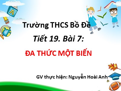 Bài giảng Số học Lớp 6 - Tiết 19, Bài 7: Đa thức một biến - Nguyễn Hoài Anh