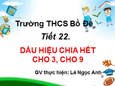 Bài giảng Số học Lớp 6 - Tiết 22: Dấu hiệu chia hết cho 3, cho 5 - Lê Ngọc Anh