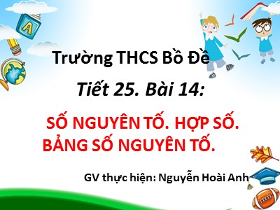 Bài giảng Số học Lớp 6 - Tiết 25, Bài 14: Số nguyên tố. Hợp số. Bảng số nguyên tố - Nguyễn Hoài Anh