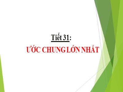 Bài giảng Số học Lớp 6 - Tiết 31: Ước chung lớn nhất - Lê Hồng Hạnh