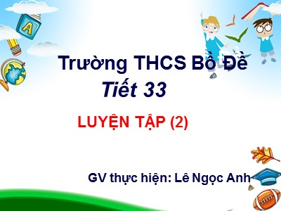 Bài giảng Số học Lớp 6 - Tiết 33: Luyện tập Ước chung lớn nhất - Lê Ngọc Anh