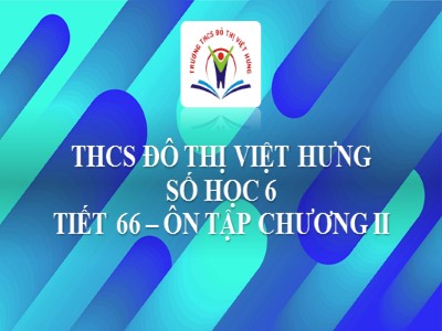 Bài giảng Số học Lớp 6 - Tiết 66: Ôn tập chương 2 - Trường THCS Đô thị Việt Hưng