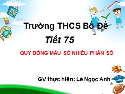 Bài giảng Số học Lớp 6 - Tiết 75: Quy đồng mẫu số nhiều phân số - Lê Ngọc Anh