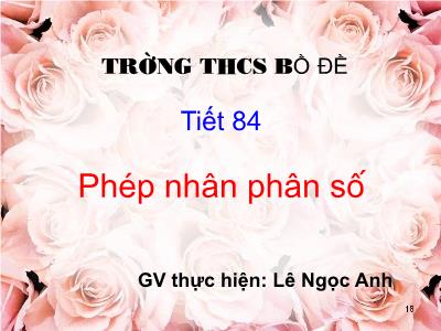 Bài giảng Số học Lớp 6 - Tiết 84: Phép nhân phân số - Lê Ngọc Anh