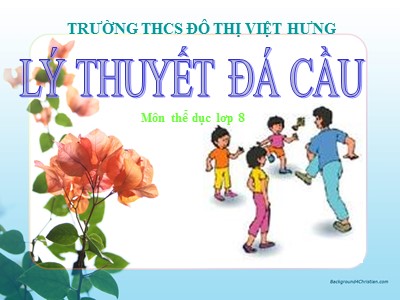 Bài giảng Thể dục Lớp 8 - Chương 8: Lý thuyết đá cầu - Trường THCS Đô thị Việt Hưng