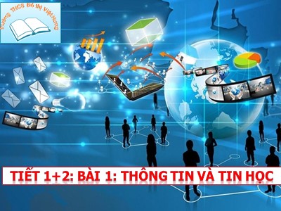 Bài giảng Tin học Lớp 6 - Tiết 1+2, Bài 1: Thông tin và tin học - Trường THCS Đô thị Việt Hưng